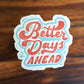 Better Days Ahead Vinyl Sticker