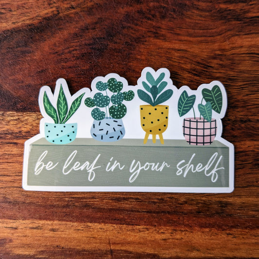 Be Leaf in your Shelf Vinyl Sticker