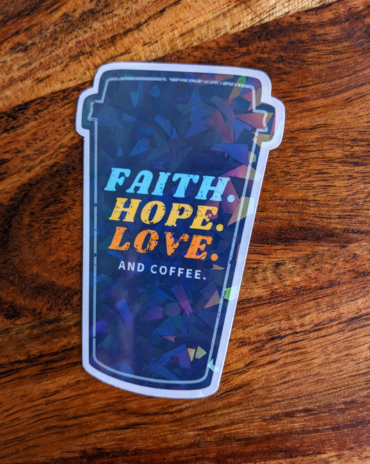 Faith. Hope. Love. and Coffee Vinyl Holographic Sticker